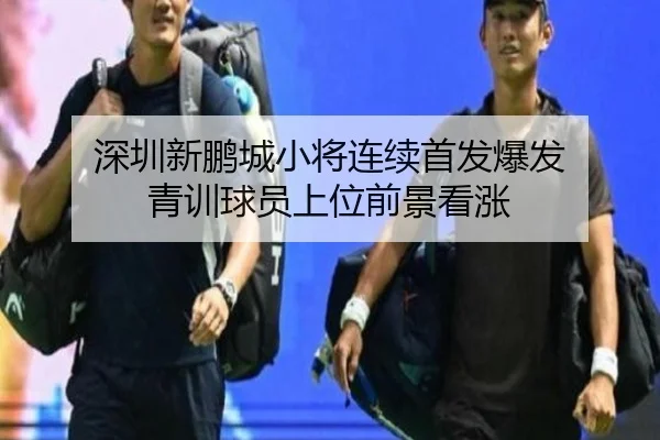 深圳新鹏城小将连续首发爆发 青训球员上位前景看涨